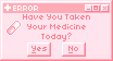 Have You Taken Your Medicine Today_